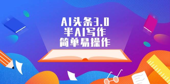 AI头条3.0，半AI写作，简单易操作-智宇达资源网