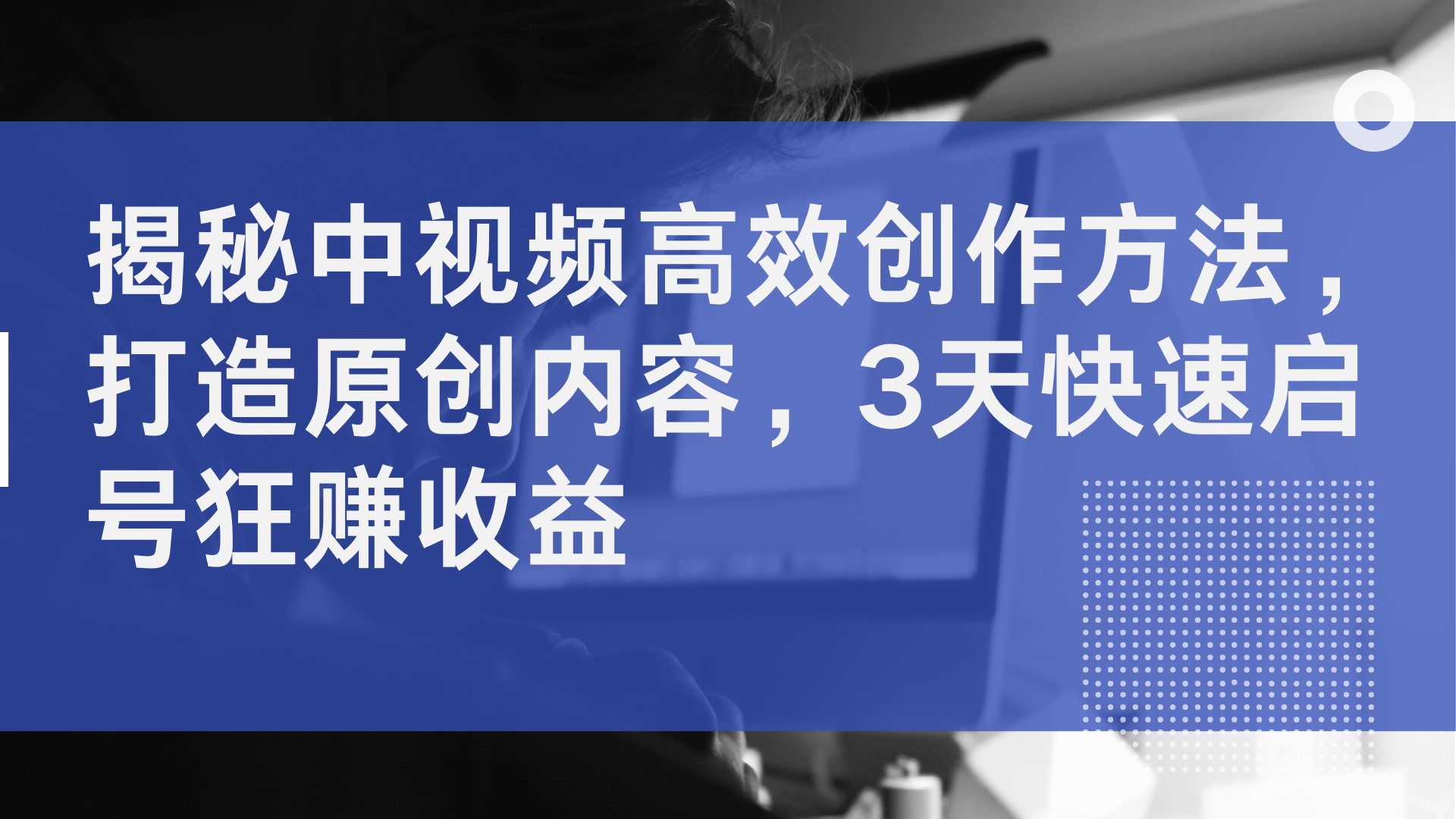 揭秘中视频高效创作方法，打造原创内容，2天快速启号狂赚收益-智宇达资源网