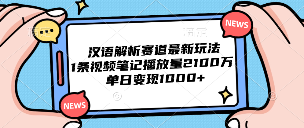 汉语解析赛道最新玩法，1条视频笔记播放量2100万，单日变现1000+-智宇达资源网