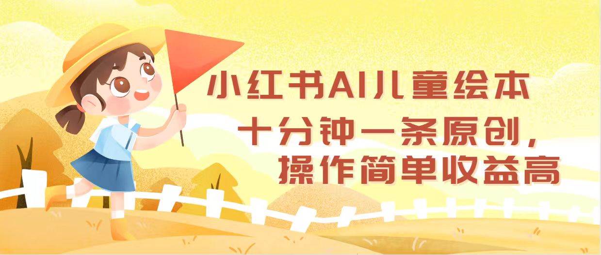 小红书AI儿童绘本，十分钟一条原创，操作简单收益高-智宇达资源网