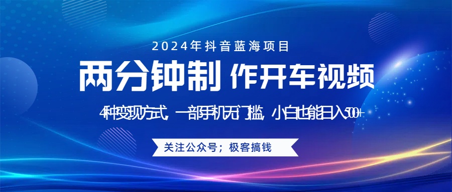 蓝海项目发布开车视频，两分钟一个作品，多种变现方式，一部手机无门槛小白也能日入500+-智宇达资源网