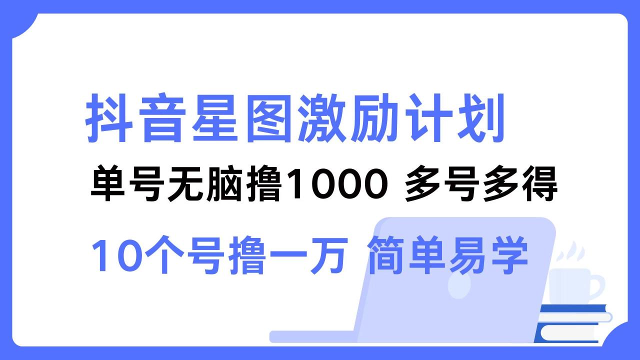 图片[1]-抖音星图激励计划 单号可撸1000  2个号2000 ，多号多得 简单易学-智宇达资源网