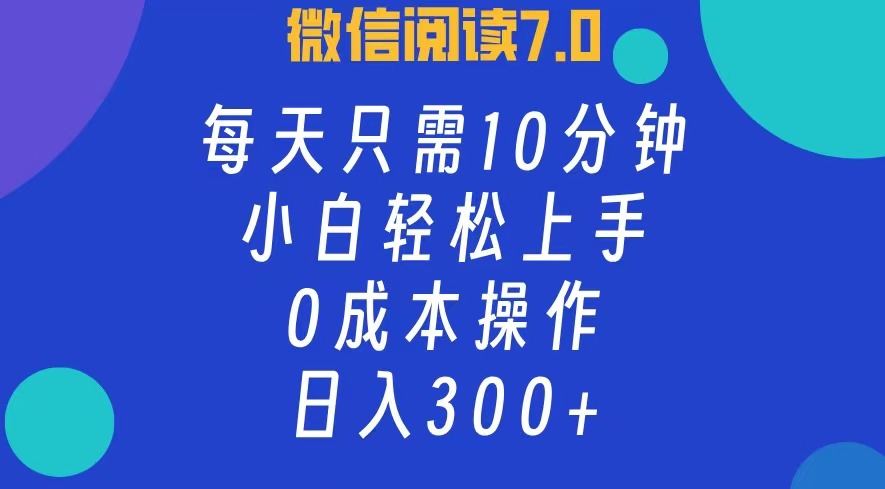 微信阅读7.0，每日10分钟，日收入300+，0成本小白轻松上手-智宇达资源网