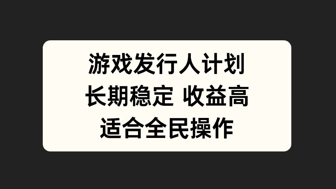 游戏发行人计划，长期稳定，适合全民操作。-智宇达资源网