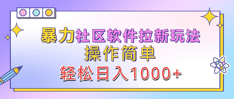 暴力社区软件拉新玩法，操作简单，轻松日入1000+-智宇达资源网