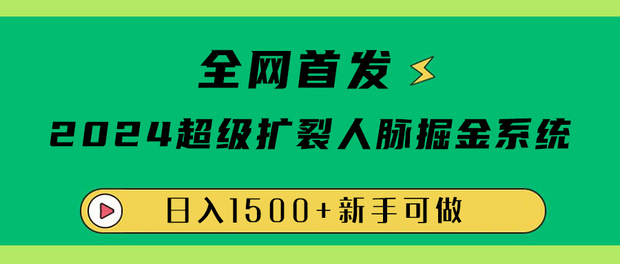 全网首发：2024超级扩列，人脉掘金系统，日入1500+-智宇达资源网