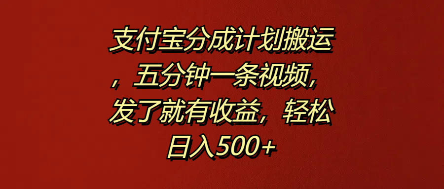 支付宝分成计划搬运，五分钟一条视频，发了就有收益，轻松日入500+-智宇达资源网