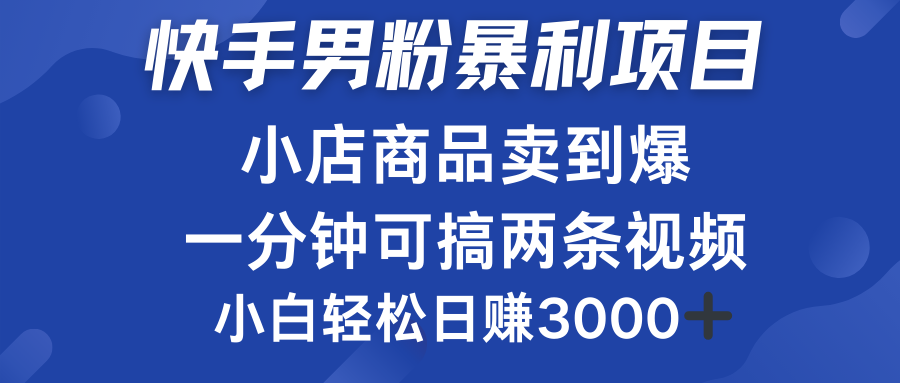 快手男粉必做项目，小店商品简直卖到爆，小白轻松也可日赚3000＋-智宇达资源网