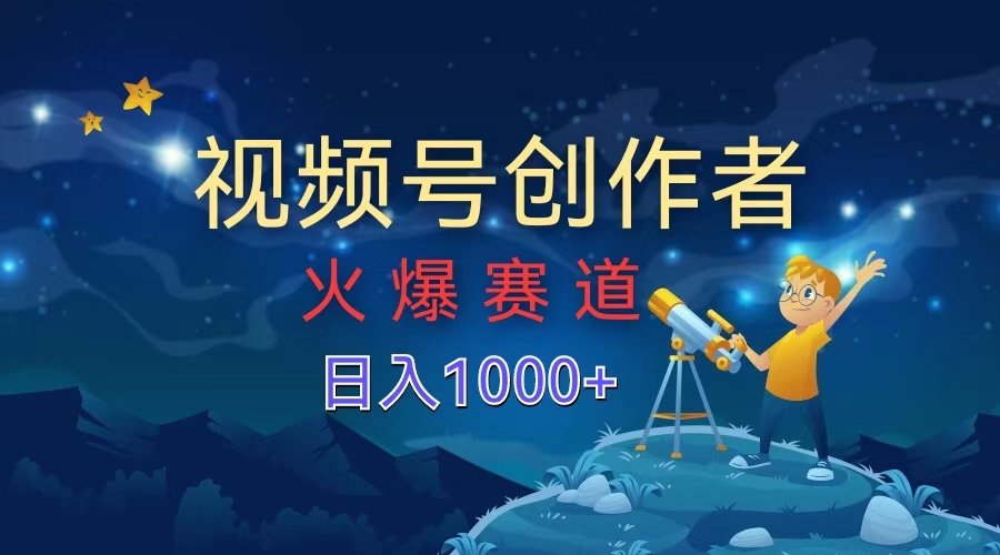 视频号创作者，火爆赛道，日入1000+-智宇达资源网