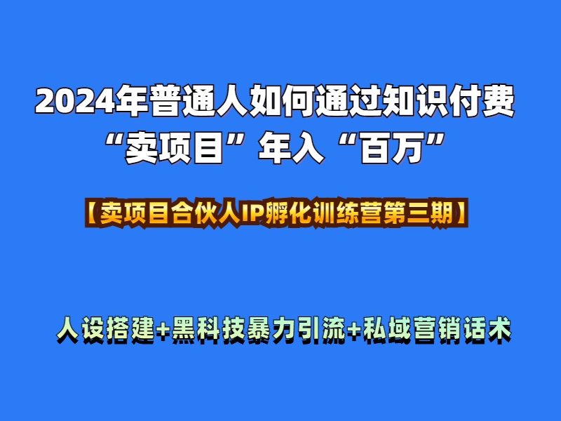 图片[1]-2024年普通人如何通过知识付费“卖项目”年入“百万”人设搭建-黑科技暴力引流-全流程-智宇达资源网