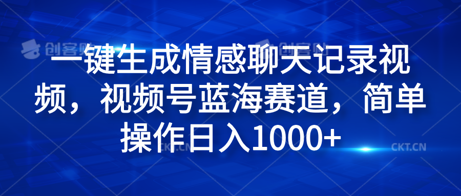 一键生成情感聊天记录视频，视频号蓝海赛道，简单操作日入1000+-智宇达资源网