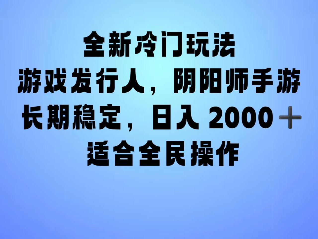 全新冷门玩法，日入2000+，靠”阴阳师“抖音手游，一单收益30，冷门大佬玩法，一部手机就能操作，小白也能轻松上手，稳定变现！-智宇达资源网