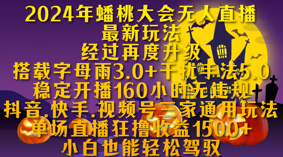 2024年蟠桃大会无人直播最新玩法，经过再度升级搭载字母雨3.0+干扰手法5.0,稳定开播160小时无违规，抖音、快手、视频号三家通用玩法，单场直播狂撸收益1500，小自也能轻松驾驭-智宇达资源网