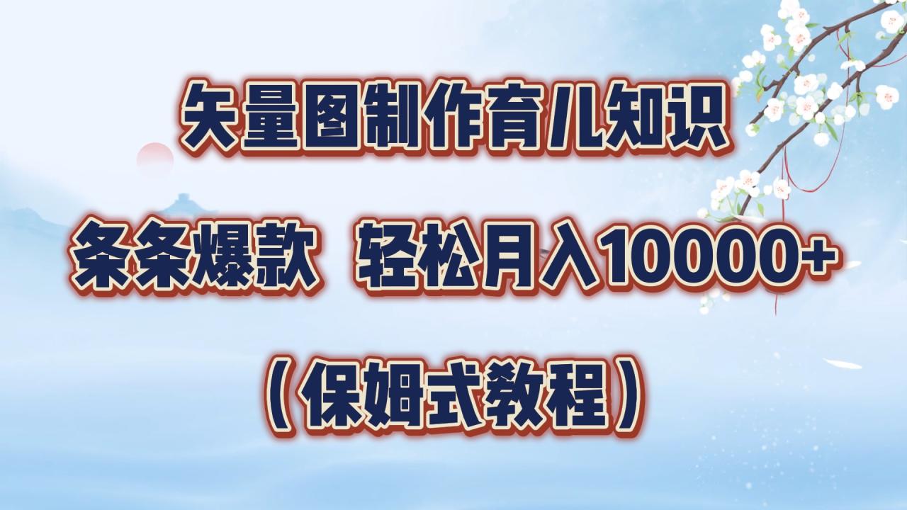 矢量图制作育儿知识，条条爆款，月入10000+（保姆式教程）-智宇达资源网