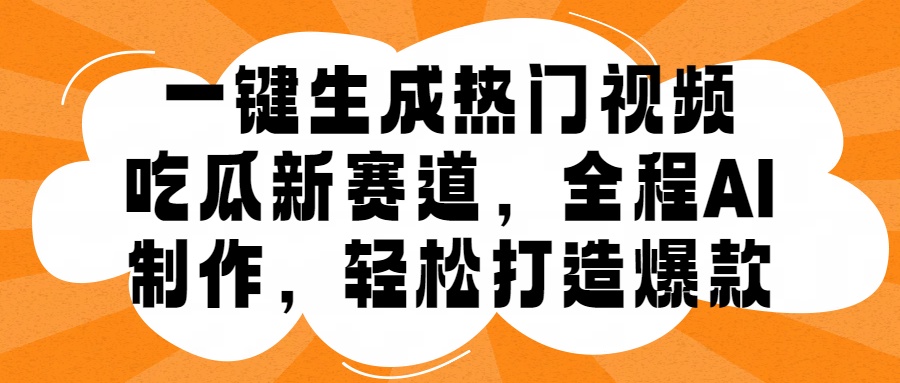 一键生成热门视频，新出的吃瓜赛道，小白上手无压力，AI制作很省心，轻轻松松打造爆款-智宇达资源网