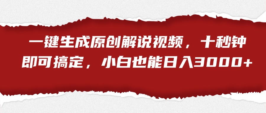 一键生成原创解说视频，小白也能日入3000+十秒钟即可搞定-智宇达资源网