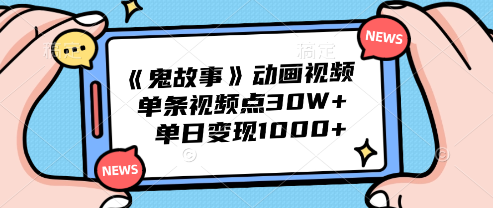 《鬼故事》动画视频，单条视频点赞30W+，单日变现1000+-智宇达资源网