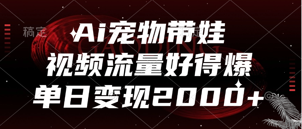 Ai宠物带娃，视频流量好得爆，单日变现2000+-智宇达资源网