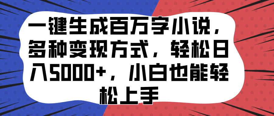 一键生成百万字小说，多种变现方式，轻松日入5000+，小白也能轻松上手-智宇达资源网