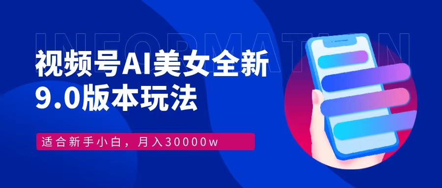 视频号AI美女全新玩法9.0 小白轻松上手 月入30000＋-智宇达资源网