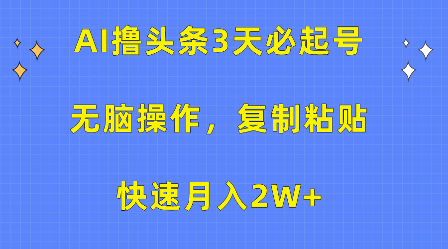 AI撸头条3天必起号，无脑操作3分钟1条，复制粘贴保守月入2W+-智宇达资源网