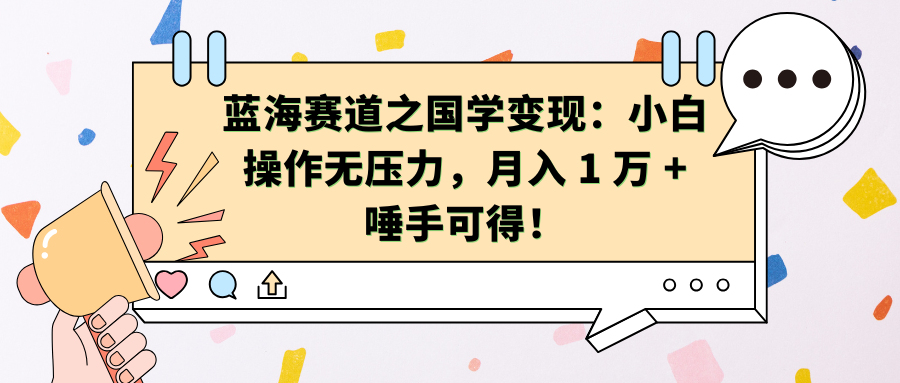 蓝海赛道之国学变现：小白操作无压力，月入 1 万 + 唾手可得！-智宇达资源网