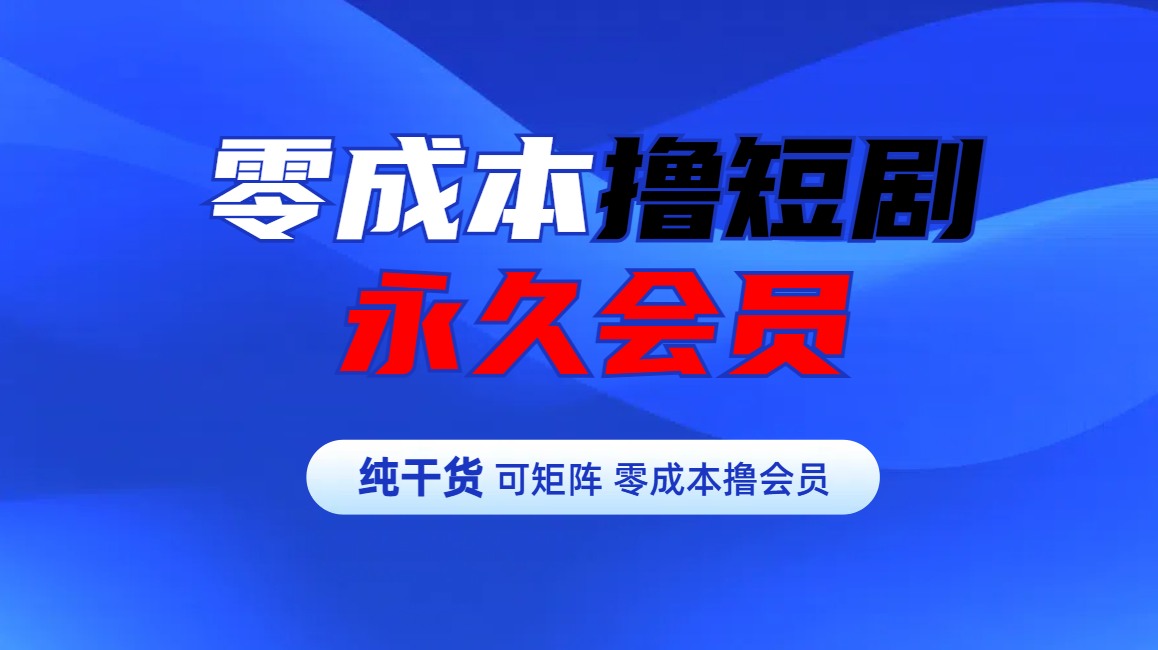 零成本撸短剧平台永久会员-智宇达资源网