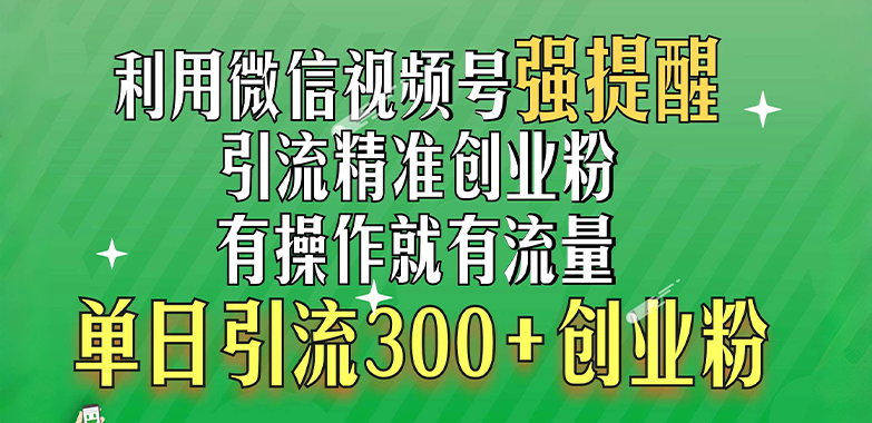 利用微信视频号“强提醒”功能，引流精准创业粉，有操作就有流量，单日引流300+创业粉-智宇达资源网