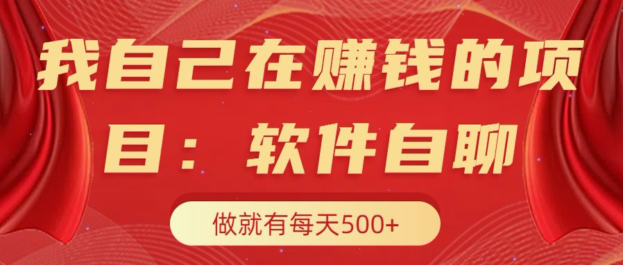 我自己在赚钱的项目，软件自聊不存在幸存者原则，做就有每天500+-智宇达资源网