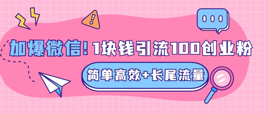 低成本高回报，1块钱引流100个精准创业粉，简单高效+长尾流量，单人单日引流500+创业粉，加爆你的微信-智宇达资源网