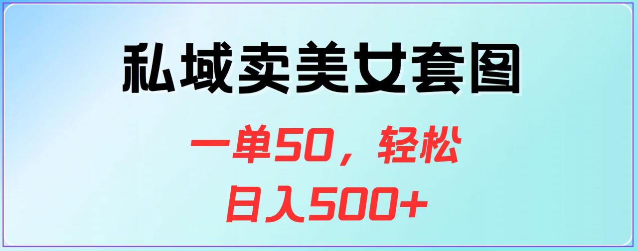 私域卖美女套图，一单50，轻松日入500+-智宇达资源网