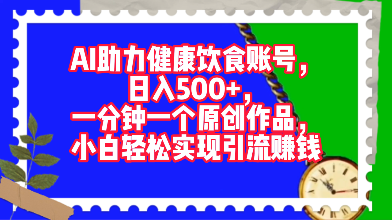 AI助力健康饮食账号，日入500+，一分钟一个原创作品，小白轻松实现引流赚钱！-智宇达资源网