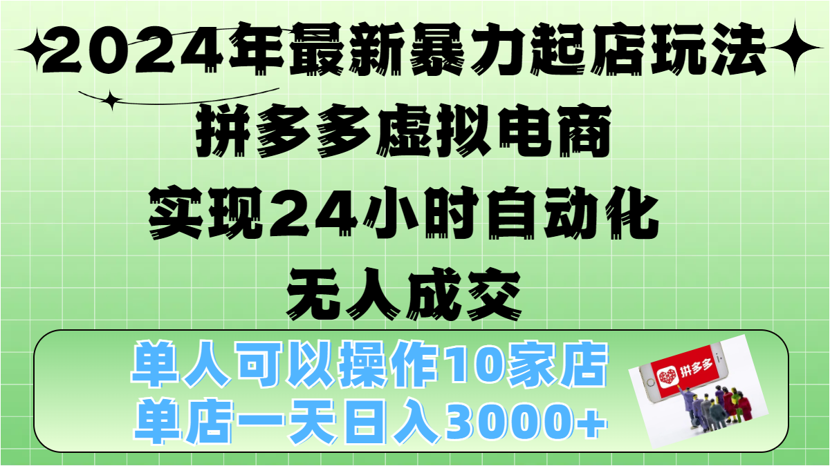 2024年最新暴力起店玩法，拼多多虚拟电商，实现24小时自动化无人成交，单人可以操作10家店，单店日入3000+-智宇达资源网