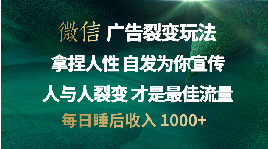 微信广告裂变法 操控人性 自发为你免费宣传 人与人的裂变才是最佳流量 单日睡后收入 1000+-智宇达资源网