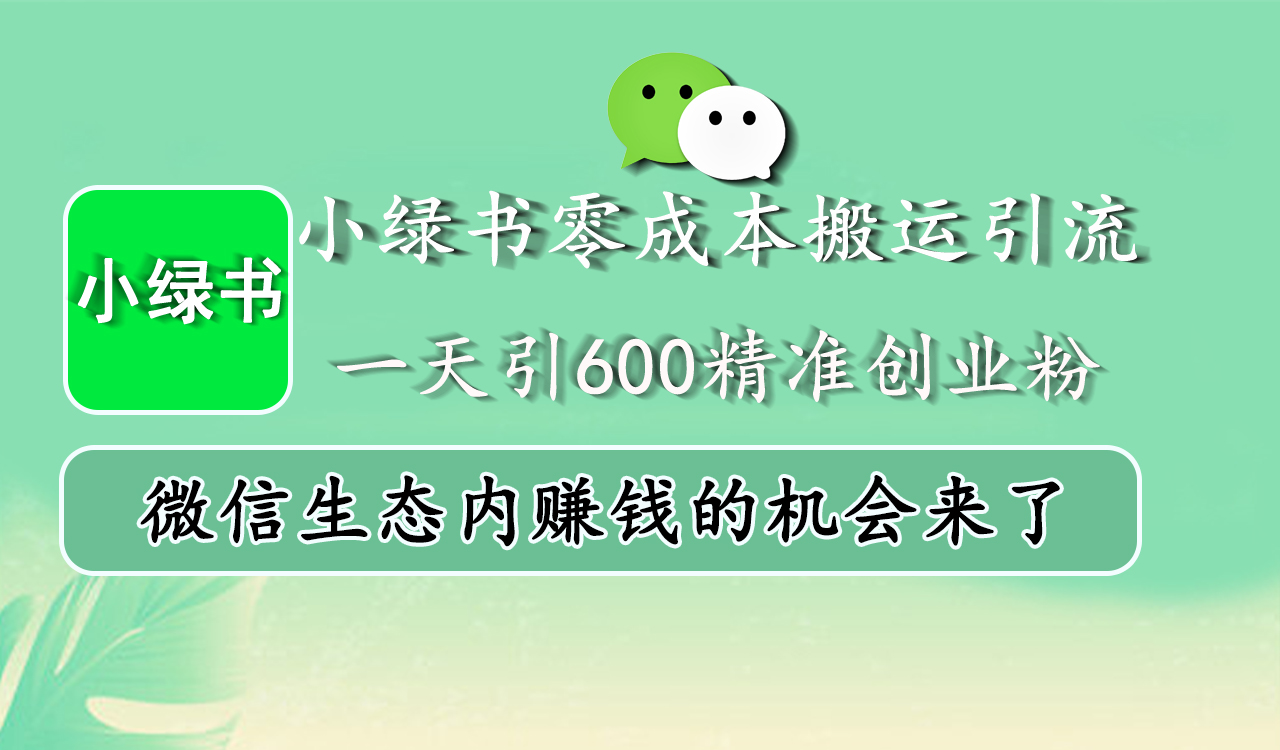 小绿书零成本搬运引流，一天引600精准创业粉，微信生态内赚钱的机会来了-智宇达资源网