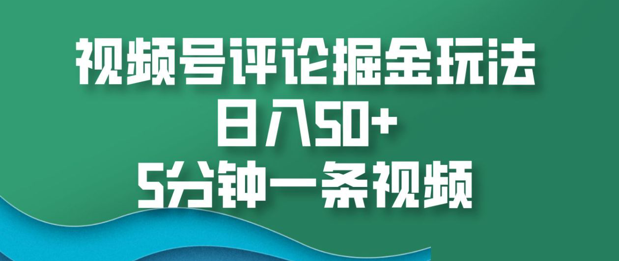 视频号评论掘金玩法，日入50+，5分钟一条视频！-智宇达资源网