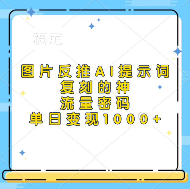 图片反推AI提示词，复刻的神，流量密码，单日变现1000+-智宇达资源网