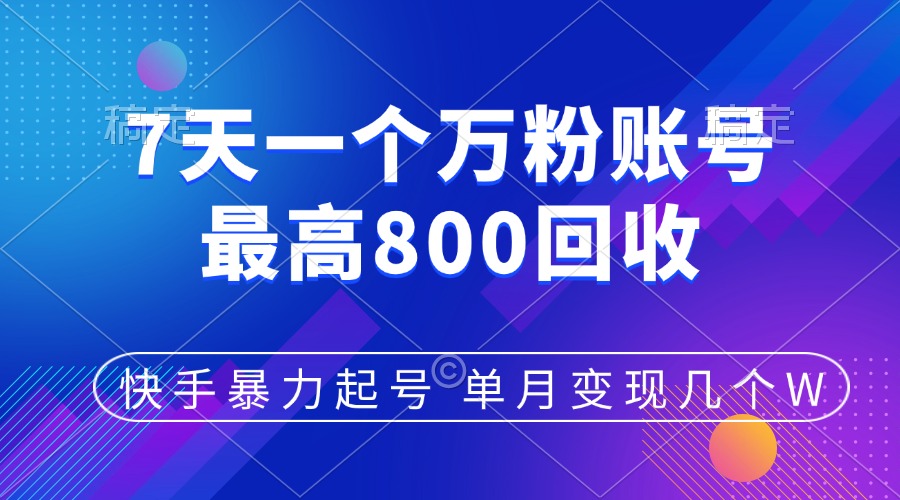 快手暴力起号，7天涨万粉，小白当天起号，多种变现方式，账号包回收，单月变现几个W-智宇达资源网