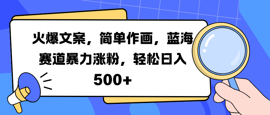 火爆文案，简单作画，蓝海赛道暴力涨粉，轻松日入 500+-智宇达资源网