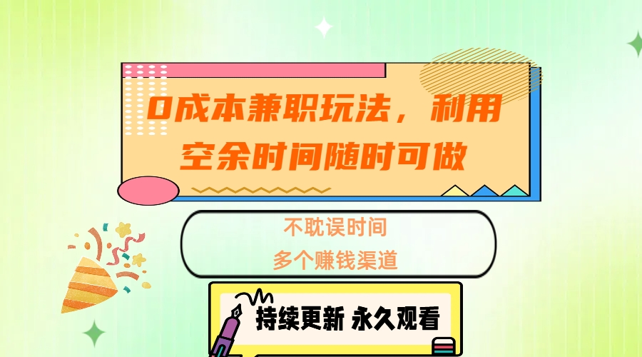 0成本兼职玩法，利用空余时间随时可做，不耽误时间，多个赚钱渠道-智宇达资源网